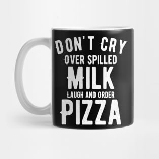 Don't cry over spilled milk lunch and order pizza Mug